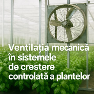 Ventilația mecanică în sistemele controlate de creștere a plantelor